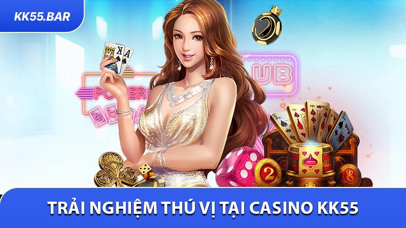 Trải nghiệm thú vị tai Casino KK55
